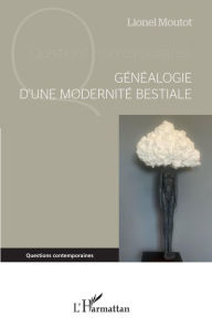 Title: Généalogie d'une modernité bestiale, Author: Lionel Moutot