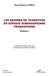 Title: Les régimes de transition en Afrique subsaharienne francophone Volume I, Author: Guy Fabrice Holo