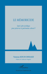 Title: Le mémoricide: Quel cadre juridique pour préserver le patrimoine culturel ?, Author: Vanessa Koum Dissake