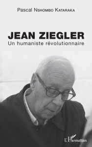 Title: Jean Ziegler: Un humaniste révolutionnaire, Author: Pascal Nshombo Kataraka
