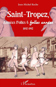 Title: Saint-Tropez, Années Folles & folles années: 1892-1992, Author: Jean-Michel Roche