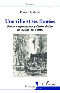Title: Une ville et ses fumées: Penser et représenter la pollution de l'air au Creusot (1836-1939), Author: Romain Mainieri