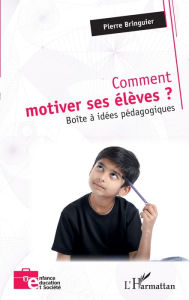 Title: Comment motiver ses élèves ?: Boîte à idées pédagogiques, Author: Pierre Bringuier