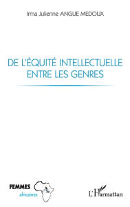 Title: De l'équité intellectuelle entre les genres, Author: Irma Julienne Angue Medoux