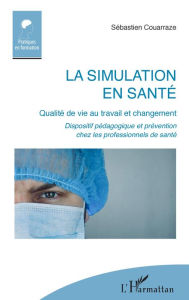 Title: La simulation en santé: Qualité de vie au travail et changement - Dispositif pédagogique et prévention chez les professionnels de santé, Author: Sébastien Couarraze