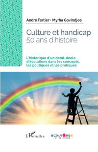 Title: Culture et handicap. 50 ans d'histoire: L'historique d'un demi-siècle d'évolutions dans les concepts, les politiques et les pratiques, Author: André Fertier