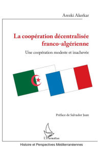 Title: La coopération décentralisée franco-algérienne: Une coopération modeste et inachevée, Author: AREZKI AKERKAR