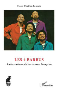 Title: Les 4 Barbus: Ambassadeurs de la chanson française, Author: Frantz Wouilloz-Boutrois