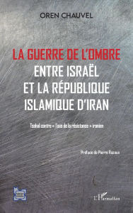 Title: Guerre de l'ombre entre Israël et la République islamique de l'Iran: Tsahal contre 