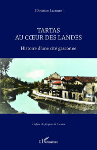 Title: Tartas au coeur des Landes: Histoire d'une cité gasconne, Author: Christian Lacrouts