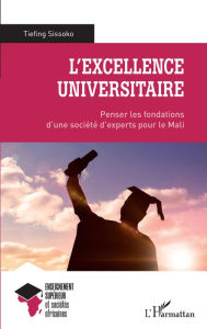Title: L'excellence universitaire: Penser les fondations d'une société d'experts pour le Mali, Author: Tiefing Sissoko