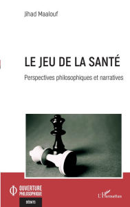 Title: Le jeu de la santé: Perspectives philosophiques et narratives, Author: Jihad Maalouf