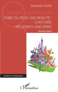 Title: Faire du rêve une réalité: L'histoire de Disneyland Paris - Nouvelle édition, Author: Sébastien Roffat