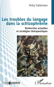 Title: Les troubles du langage dans la schizophrénie: Recherches actuelles et stratégies thérapeutiques, Author: Vicky Cukierman