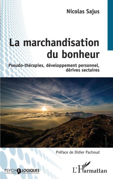 La marchandisation du bonheur: Pseudo-thérapies, développement personnel, dérives sectaires