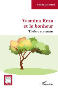 Title: YASMINA REZA ET LE BONHEUR: Théâtre et romans, Author: Hélène Jaccomard