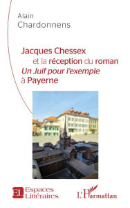 Title: Jacques Chessex et la réception du roman: <em>Un juif pour l'exemple</em> à Payerne, Author: Alain Chardonnens