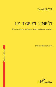 Title: Le juge et l'impôt: D'un dualisme complexe à un monisme vertueux, Author: Florent Oliver