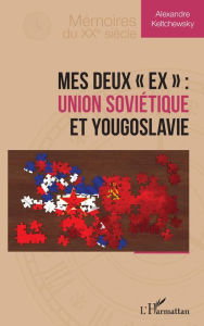 Title: Mes deux « ex » : Union soviétique et Yougoslavie, Author: Alexandre Keltchewsky