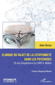 Title: Clinique du sujet de la citoyenneté dans les psychoses: 25 ans d'expérience au CHRS H. Wallon, Author: Alain Bozza