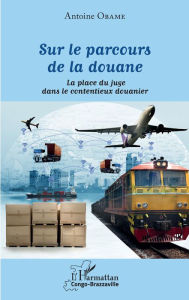 Title: Sur le parcours de la douane: La place du juge dans le contentieux douanier, Author: Antoine Obame
