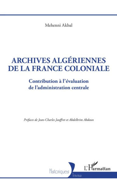 Archives algériennes de la France coloniale: Contribution à l'évaluation de l'administration centrale