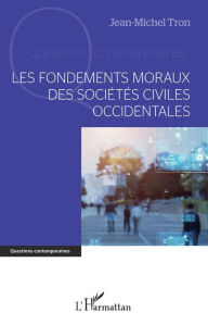 Title: Les fondements moraux des sociétés civiles occidentales, Author: Jean-Michel Tron