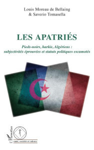 Title: Les apatriés: Pieds-noirs, harkis, Algériens : subjectivités éprouvées et statuts politiques escamotés, Author: Louis Moreau de Bellaing