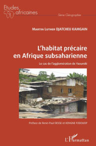 Title: L'habitat précaire en Afrique subsaharienne: Le cas de l'agglomération de Yaoundé, Author: Martin Luther Djatcheu Kamgain