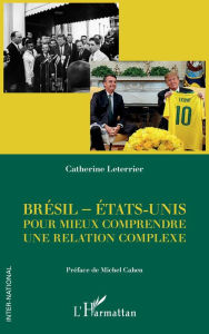 Title: Brésil - Etats-unis: Pour mieux comprendre une relation complexe, Author: Catherine Leterrier