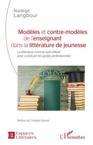 Title: Modèles et contre-modèles de l'enseignant dans la littérature de jeunesse: La littérature comme outil réflexif pour construire les gestes professionnels, Author: Nadège Langbour