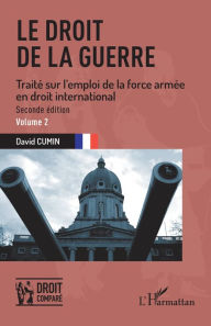 Title: Le droit de la guerre: Seconde édition. Traité sur l'emploi de la force armée en droit international, Author: David Cumin