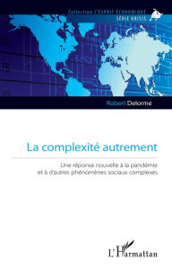 Title: La complexité autrement: Une réponse nouvelle à la pandémie et à d'autres phénomènes sociaux complexes, Author: Robert Delorme