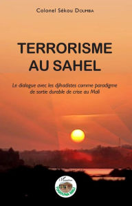Title: Terrorisme au Sahel: Le dialogue avec les djihadistes comme paradigme de sortie durable de crise au Mali, Author: Sékou Doumbia