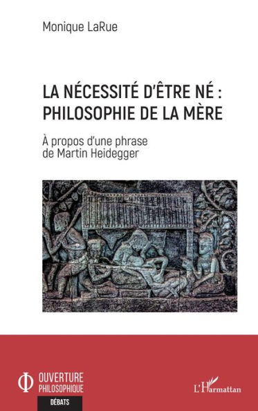 La nécessité d'être né : Philosophie de la mère: - A propos d'une phrase de Martin Heidegger