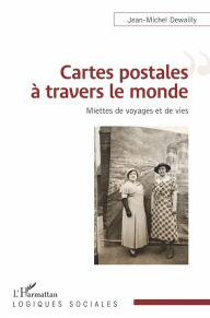 Title: Cartes postales à travers le monde: Miettes de voyages et de vies, Author: Jean-Michel Dewailly