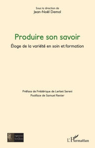 Title: Produire son savoir: Éloge de la variété en soin et formation, Author: Jean-Noël Demol