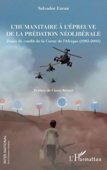 L'humanitaire à l'épreuve de la prédation néolibérale: Zones de conflit de la Corne de l'Afrique (1982-2002)