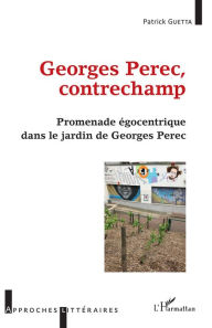 Title: Georges Perec, contrechamp: Promenade égocentrique dans le jardin de Georges Perec, Author: Patrick Guetta