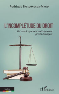 Title: L'incomplétude du droit: Un handicap aux investissements privés étrangers, Author: Rodrigue Bassoungama-Makidi