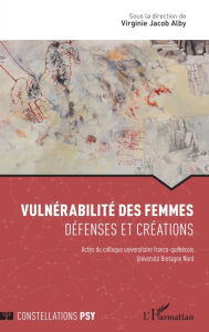 Title: Vulnérabilité des femmes: Défenses et créations - Actes du colloque universitaire franco-québécois Université Bretagne Nord, Author: Virginie Jacob Alby