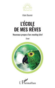 Title: L'école de mes rêves: Nouveaux propos d'un mocking bird, Author: Alain Bouvier