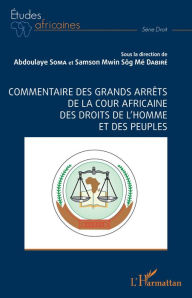 Title: Commentaire des grands arrêts de la cour africaine des droits de l'homme et des peuples, Author: Abdoulaye Soma