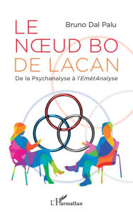 Title: Le noud bo de Lacan: De la Psychanalyse à l'EmètAnalyse, Author: Bruno Dal Palu