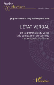 Title: L'état verbal: De la grammaire du verbe à la conjugaison en contexte camerounais plurilingue, Author: Jacques Evouna