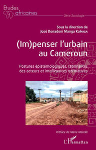 Title: (Im)penser l'urbain au Cameroun: Postures épistémologiques, rationalités des acteurs et intelligences normatives, Author: José Donadoni Manga Kalniga