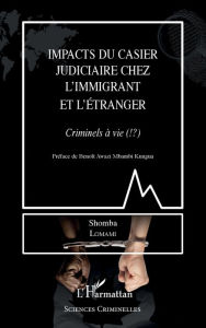 Title: Impacts du casier judiciaire chez l'immigrant et l'étranger: Criminels à vie (!?), Author: Shomba Lomami