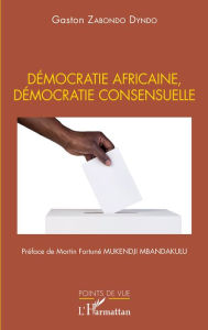 Title: Démocratie africaine, démocratie consensuelle, Author: Gaston Zabondo Dyndo