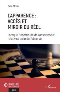 Title: L'apparence : accès et miroir du réel: Lorsque l'incertitude de l'observateur relativise celle de l'observé, Author: Yvan Morin
