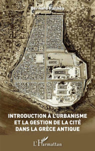 Title: Introduction à l'urbanisme et la gestion de la Cité dans la Grèce antique, Author: Bernard Pailhès